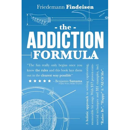 The Addiction Formula: A Holistic Approach to Writing Captivating, Memorable Hit Songs. With 317 Proven Commercial Techniques & 331 Examples,