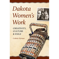 Dakota Women's Work: Creativity, Culture, and Exile