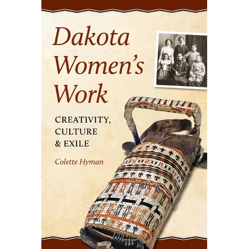 Dakota Women's Work: Creativity, Culture, and Exile