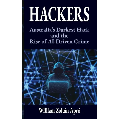 Hackers: Australia's Darkest Hack and the Rise of AI-Driven Crime