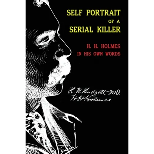 Self Portrait of a Serial Killer: H. H. Holmes in His Own Words