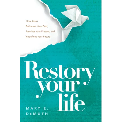 Restory Your Life: How Jesus Reframes Your Past, Rewrites Your Present, and Redefines Your Future