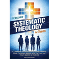 52 Weeks of Systematic Theology for Teens: A Complete Yearlong Guide to Understanding What Christians Believe, Why It's True, and How It Applies to Re