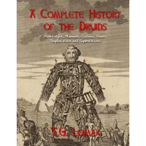 A Complete History of the Druids: Their Origin, Manners, Customs, Powers, Temples, Rites and Superstitions