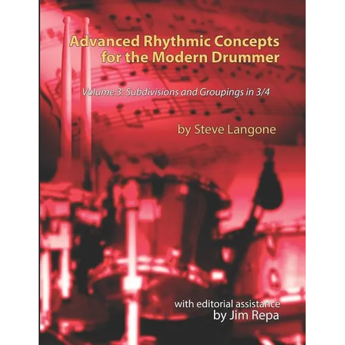 Advanced Rhythmic Concepts for the Modern Drummer - Volume 3: Subdivisions and Groupings in 3/4