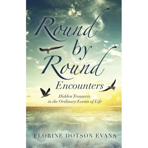 Round by Round Encounters: Hidden Treasures in the Ordinary Events of Life