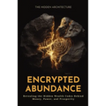 Encrypted Abundance: Revealing the Hidden Wealth Codes Behind Money, Power, and Prosperity
