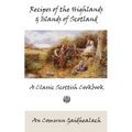 Recipes of the Highlands and Islands of Scotland: A Classic Scottish Cookbook (The Feill Cookery Book)