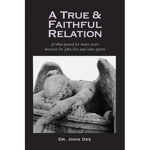 A True and Faithful Relation of What Passed for Many Years Between Dr. John Dee and Some Spirits