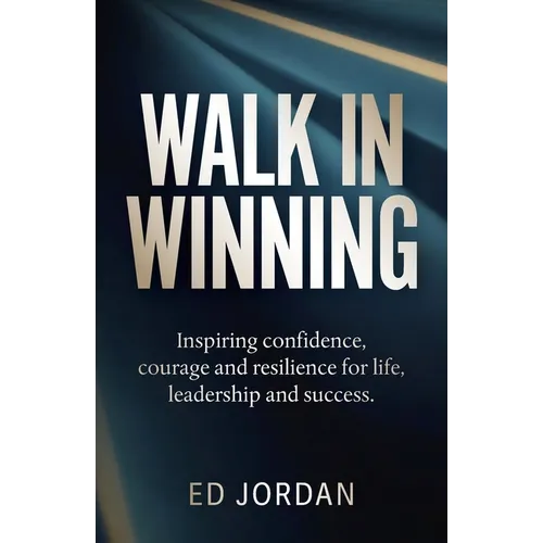 Walk in Winning: Inspiring Confidence, Courage and Resilience for Life, Leadership and Success.
