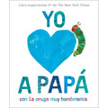 Yo Amo a Papá, Con La Oruga Muy Hambrienta (I Love Dad with the Very Hungry Caterpillar Spanish Edition)
