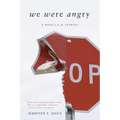 We Were Angry: A Novella & Stories