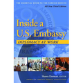 Inside a U.S. Embassy: Diplomacy at Work, All-New Third Edition of the Essential Guide to the Foreign Service