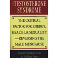 The Testosterone Syndrome: The Critical Factor for Energy, Health, & Sexuality-Reversing the Male Menopause