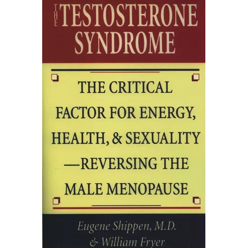 The Testosterone Syndrome: The Critical Factor for Energy, Health, & Sexuality-Reversing the Male Menopause