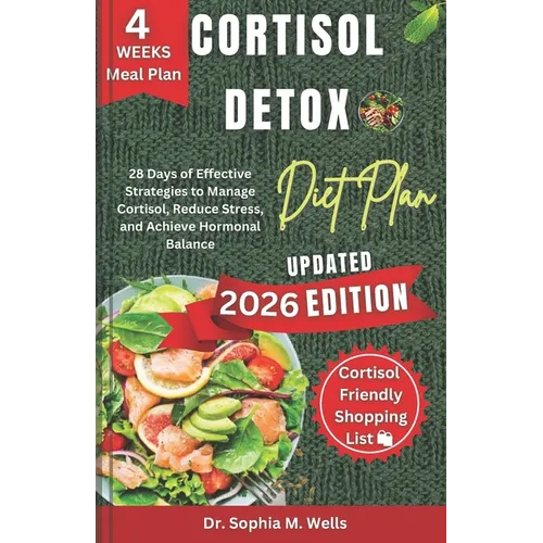 Cortisol Detox Diet Plan: 28 Days of Effective Strategies to Manage Cortisol, Reduce Stress, and Achieve Hormonal Balance