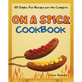 On a Stick Cookbook: 50 Simple, Fun Recipes for the Campfire