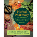 Herbal Pharmacy: The Science and Magic of Preparing and Administering Plant Medicine