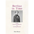Berlioz in Time: From Early Recognition to Lasting Renown
