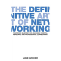 The Definitive Art of Networking: The Proven Blueprint for Unlocking Powerful Personal and Professional Connections