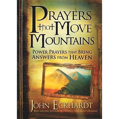 Prayers That Move Mountains: Power Prayers That Bring Answers from Heaven