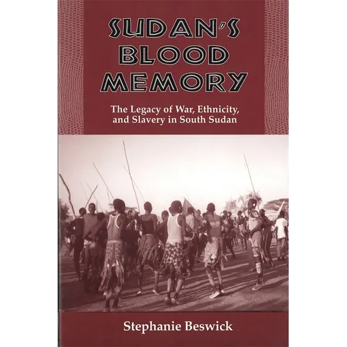 Sudan's Blood Memory: The Legacy of War, Ethnicity, and Slavery in South Sudan