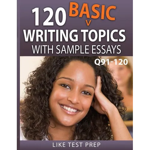 120 Basic Writing Topics with Sample Essays Q91-120: 120 Basic Writing Topics 30 Day Pack 4