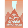 Being Born with a Rusty Spoon in Your Mouth