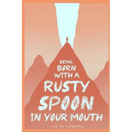 Being Born with a Rusty Spoon in Your Mouth