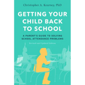 Getting Your Child Back to School: A Parent's Guide to Solving School Attendance Problems, Revised and Updated Edition
