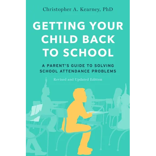 Getting Your Child Back to School: A Parent's Guide to Solving School Attendance Problems, Revised and Updated Edition