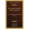 The Animal World Of Albert Schweitzer: Jungle Insights Into Reverence For Life