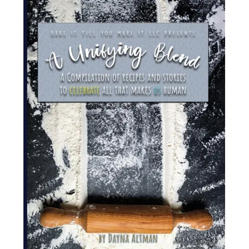 A Unifying Blend: A Compilation of Recipes and Stories to Celebrate All That Makes Us Human: 978-1-7330860-3-5