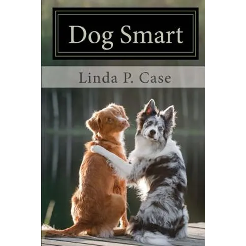 Dog Smart: Evidence-based Training with The Science Dog