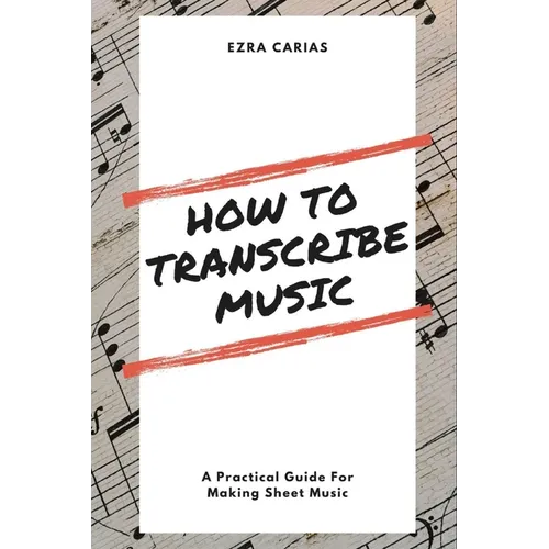 How to Transcribe Music: A Practical Guide For Creating Sheet Music