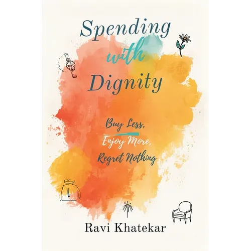 Spending with Dignity: Buy Less, Enjoy More, Regret Nothing: Make purchases that fit your values and reduce waste