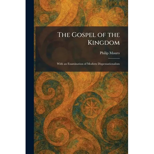 The Gospel of the Kingdom: With an Examination of Modern Dispensationalism