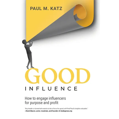 Good Influence: How To Engage Influencers For Purpose And Profit