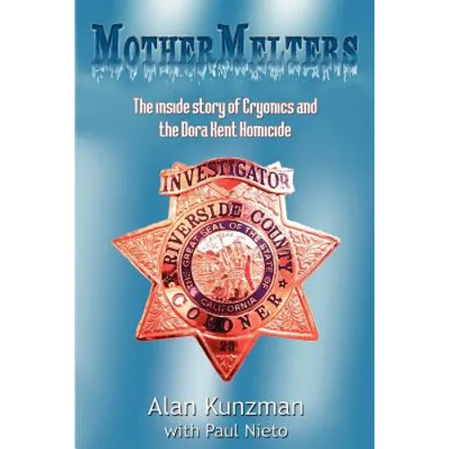 Mothermelters: The inside story of Cryonics and the Dora Kent Homicide