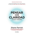 Pensar Con Claridad / Clear Thinking: Convierte Los Momentos Ordinarios En Resultados Extraordinarios / Turning Ordinary Moments Into Extraordinary Re