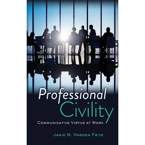 Professional Civility: Communicative Virtue at Work