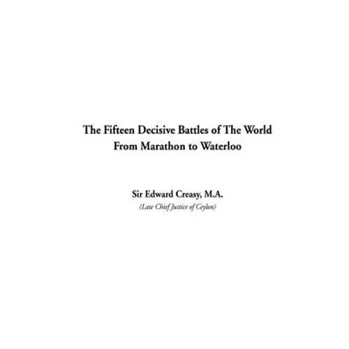 The Fifteen Decisive Battles of The World From Marathon to Waterloo