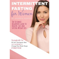 Intermittent Fasting for Women: The Ultimate Beginners Guide to Healthy, Fast and Lasting Weight Loss, Strategically Use IF 16/8, Ketogenic Diet and A