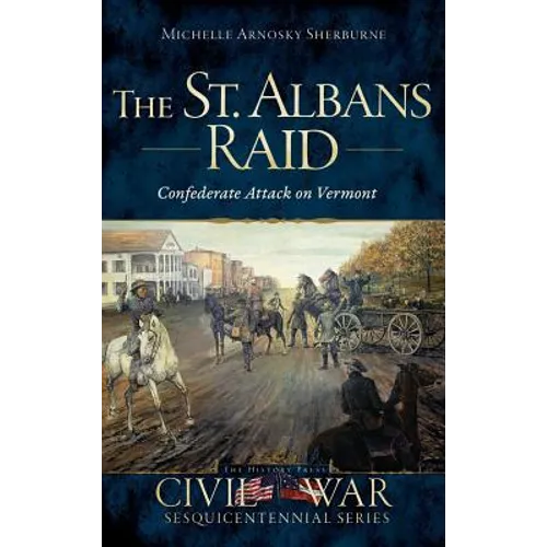 The St. Albans Raid: Confederate Attack on Vermont