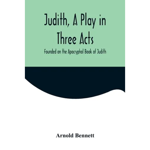 Judith, a Play in Three Acts; Founded on the Apocryphal Book of Judith