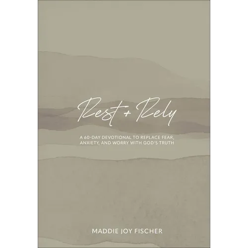 Rest + Rely: A 60-Day Devotional to Replace Fear, Anxiety, and Worry with God's Truth