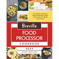 Breville Food Processor Cookbook: Over 100 Easy and Delicious Family-Friendly Meals to Make At Home Using Your Breville Food Processor