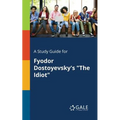 A Study Guide for Fyodor Dostoyevsky's "The Idiot"