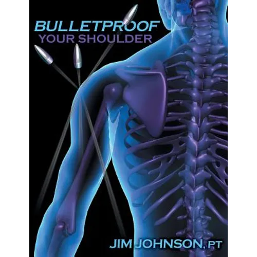 Bulletproof Your Shoulder: Optimizing Shoulder Function to End Pain and Resist Injury