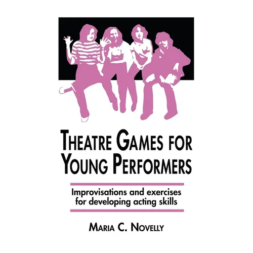 Theatre Games for Young Performers: Improvisations and Exercises for Developing Acting Skills
